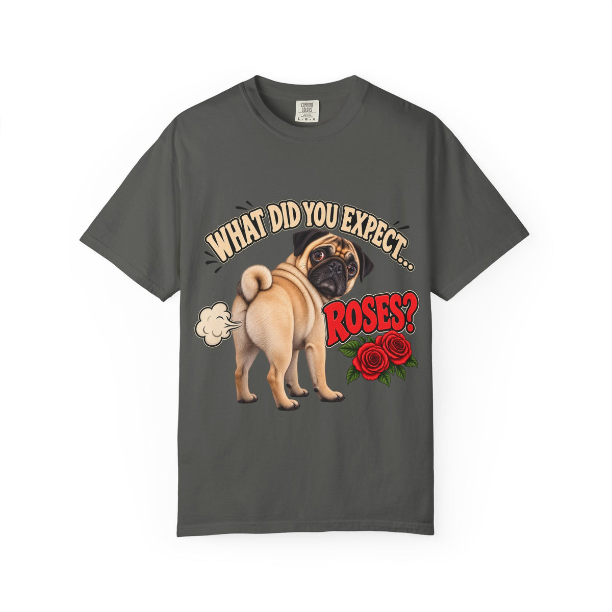 What Did You Expect? Roses? Funny Pug Shirt