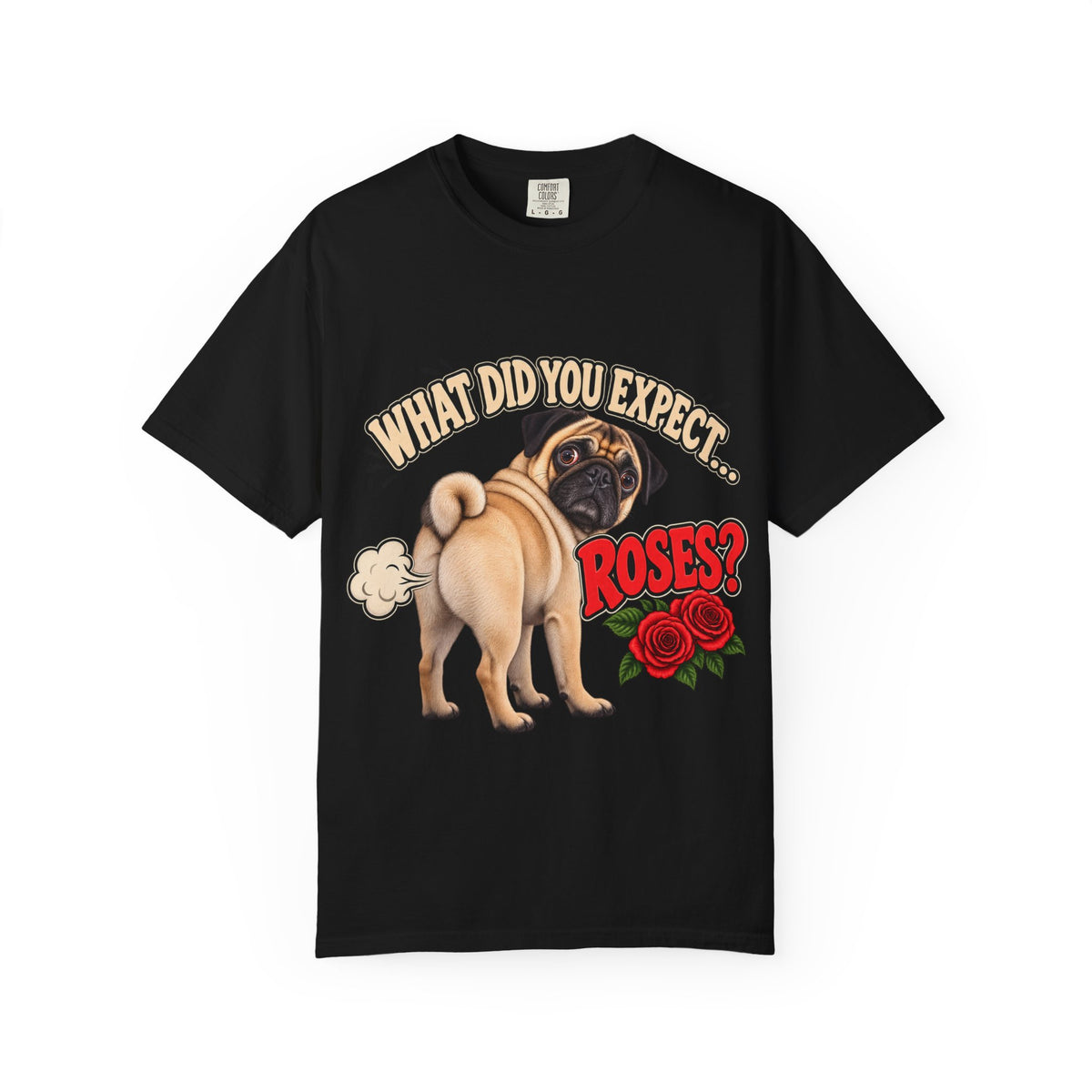 What Did You Expect? Roses? Funny Pug Shirt