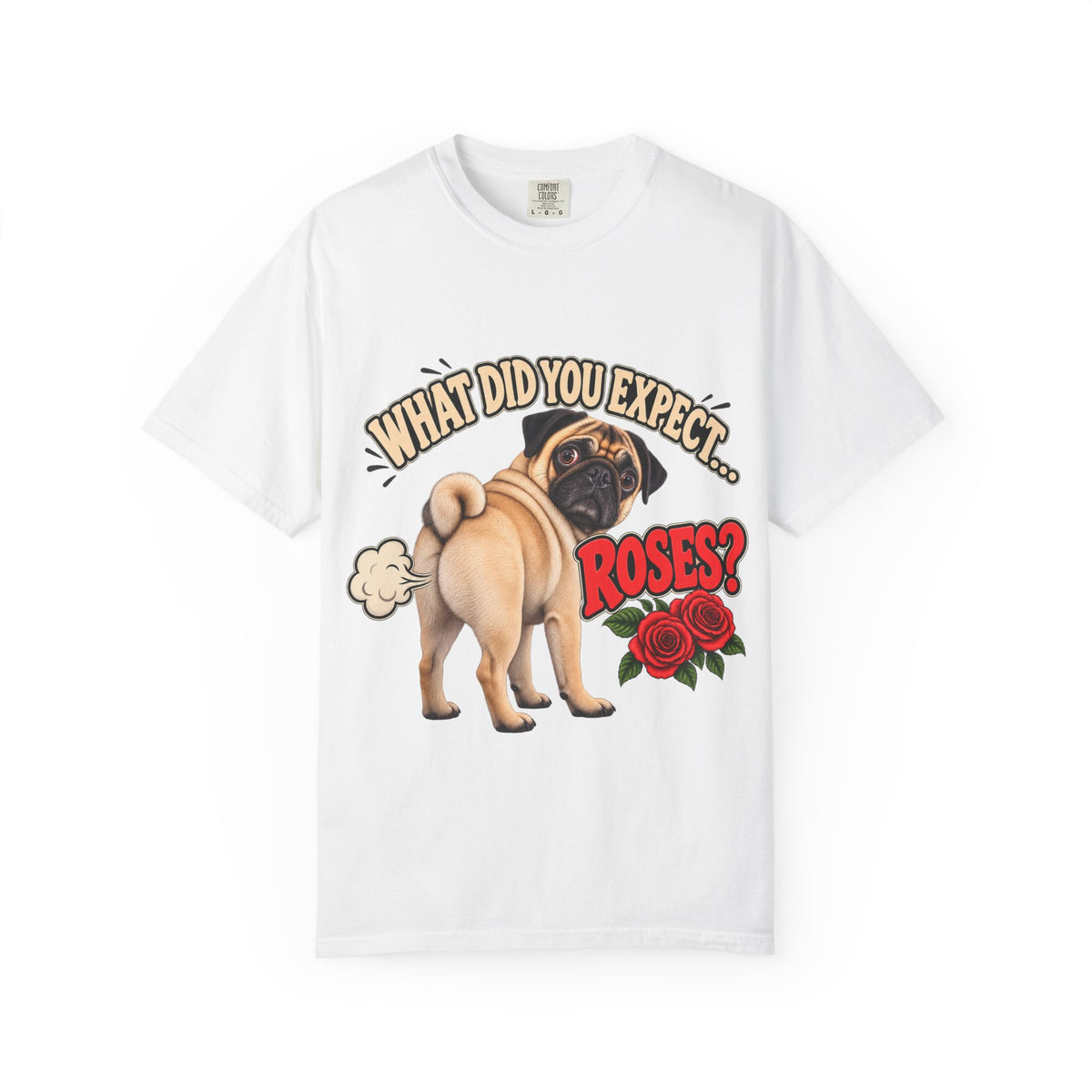 What Did You Expect? Roses? Funny Pug Shirt