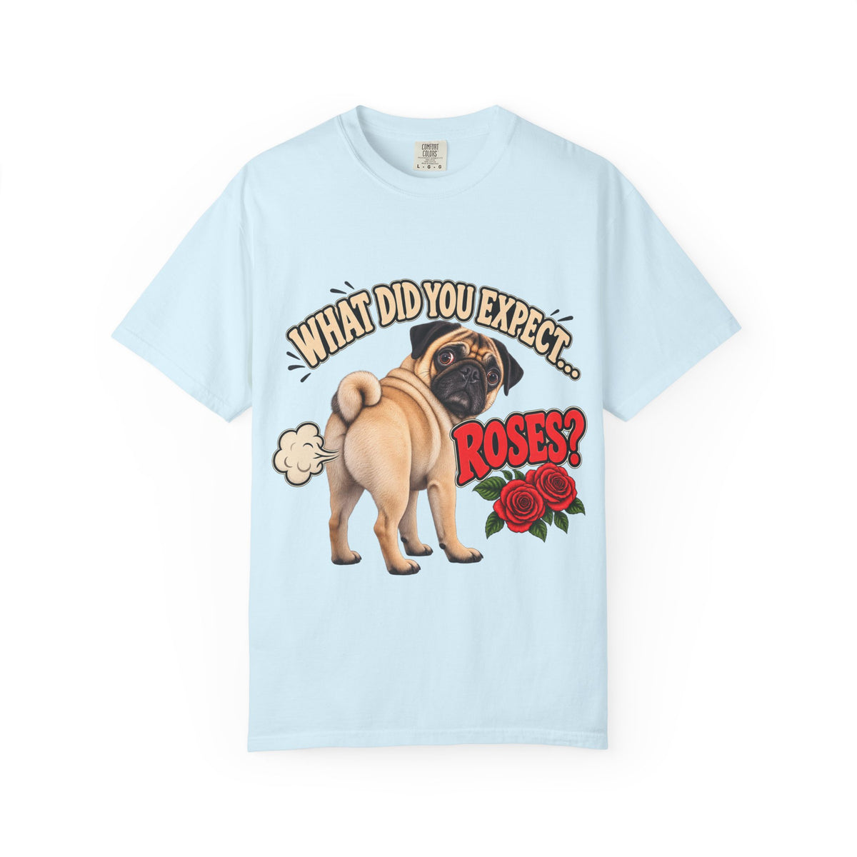 What Did You Expect? Roses? Funny Pug Shirt