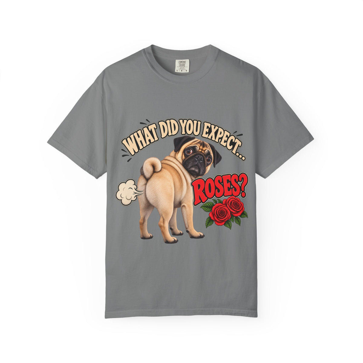 What Did You Expect? Roses? Funny Pug Shirt