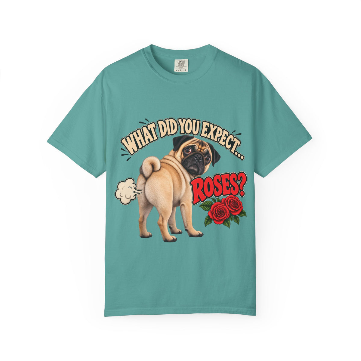 What Did You Expect? Roses? Funny Pug Shirt